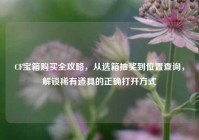 CF宝箱购买全攻略，从选箱抽奖到位置查询，解锁稀有道具的正确打开方式