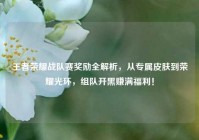 王者荣耀战队赛奖励全解析，从专属皮肤到荣耀光环，组队开黑赚满福利！