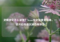 灵媒中文怎么设置？Steam中文设置全指南，一键开启母语沉浸恐怖体验