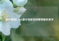 利刃破局！LOL源计划派克的赛博猎杀美学