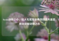 Steam动物之心，踏入毛茸茸世界寻回遗失温柔，教你获取动物之心