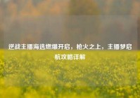 逆战主播海选燃爆开启，枪火之上，主播梦启航攻略详解