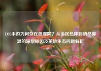 LOL手游为何存在感骤降？从全民热捧到悄然降温的深层原因及英雄生态问题解析