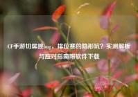 CF手游切屏跳bug，排位赛的隐形坑？实测解析与应对指南附软件下载
