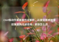 CSGO慢动作画面属性全解析，从视觉质感到竞技复盘的关键密码，教你怎么改