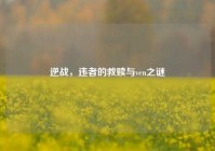 逆战，违者的救赎与ven之谜