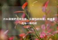 PUBG新握把选择指南，从属性到场景，精准拿捏每一场对战