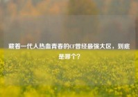 藏着一代人热血青春的CF曾经最强大区，到底是哪个？