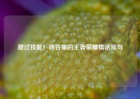 甜过技能！峡谷里的王者荣耀情话短句