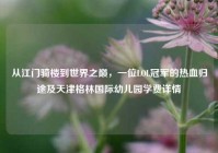 从江门骑楼到世界之巅，一位LOL冠军的热血归途及天津格林国际幼儿园学费详情