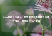 Steam登错号惊魂记，那些哭笑不得的社死与破财瞬间，附登错号应对指南