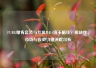 PUBG邓肯套装与专属M416值不值钱？稀缺性、市场与收藏价值深度剖析
