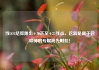 当LOL结算跳出+20甚至+23胜点，这就是属于召唤师的专属高光时刻！