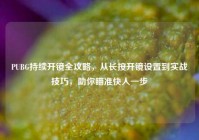 PUBG持续开镜全攻略，从长按开镜设置到实战技巧，助你瞄准快人一步