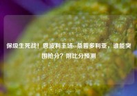 保级生死战！恩波利主场vs桑普多利亚，谁能突围抢分？附比分预测