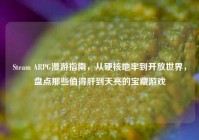 Steam ARPG漫游指南，从硬核地牢到开放世界，盘点那些值得肝到天亮的宝藏游戏
