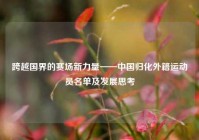 跨越国界的赛场新力量——中国归化外籍运动员名单及发展思考