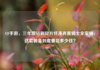 CF手游，三年攒钻刷碎片终凑齐黑骑士全家桶，这套装备到底要花多少钱？