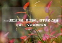 Steam退款全攻略，买错游戏、玩不爽轻松退血汗钱！一文讲清退款次数