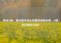 逆战20级，新兵营毕业礼启幕战场新征程，20级印记售价几何？