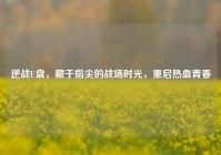 逆战U盘，藏于指尖的战场时光，重启热血青春