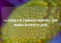 RNG为何是LOL史上最具统治力传奇战队？新赛季最强王者会掉到什么段位？
