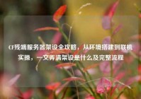 CF残端服务器架设全攻略，从环境搭建到联机实操，一文弄清架设是什么及完整流程