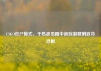 CSGO丧尸模式，于熟悉地图中追踪潜藏的致命恐惧