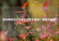 逆战刷极品沦为虚拟世界无用功？该如何破局？