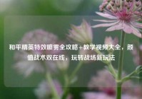 和平精英特效喷雾全攻略+教学视频大全，颜值战术双在线，玩转战场新玩法