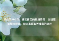 逆战天神小件，神装背后的战场奇兵，老玩家的情怀载体，新玩家获取天神套的捷径