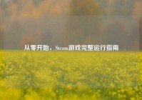 从零开始，Steam游戏完整运行指南