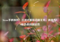 Steam手柄加持！沉浸式解锁战国无双，真田丸NS版热血战国征伐