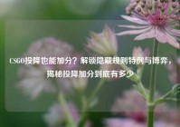 CSGO投降也能加分？解锁隐藏规则特例与博弈，揭秘投降加分到底有多少