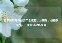和平精英外骨骼装甲全攻略，从获取、使用到实战，一步解锁战场优势
