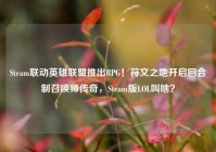 Steam联动英雄联盟推出RPG！符文之地开启回合制召唤师传奇，Steam版LOL叫啥？