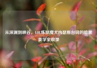 从深渊到峡谷，LOL炼狱魔犬内瑟斯台词的暗黑美学全收录