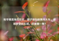 和平精英海岛狂欢，团子领衔跳舞开火车，战场秒变游乐场，这是哪一集？