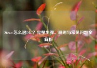 Steam怎么退DLC？完整步骤、规则与常见问题全解析