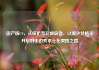 国产版CF，从模仿者到破局者，以美少女格斗开启射击游戏本土化突围之路