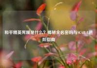 和平精英死嘎是什么？揭秘全名密码与SCAR-L进阶指南