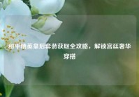 和平精英皇后套装获取全攻略，解锁宫廷奢华穿搭