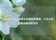 GTX 1060，Steam游戏生态里的常青树，十日之后仍能战遍百款佳作