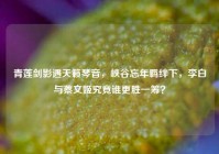 青莲剑影遇天籁琴音，峡谷忘年羁绊下，李白与蔡文姬究竟谁更胜一筹？