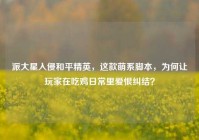 派大星入侵和平精英，这款萌系脚本，为何让玩家在吃鸡日常里爱恨纠结？