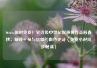 Steam限时免费！史诗级中世纪叙事神作圣殿春秋，解锁王权与信仰的血色史诗（免费小说同步畅读）