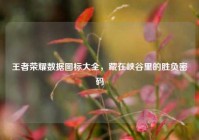 王者荣耀数据图标大全，藏在峡谷里的胜负密码