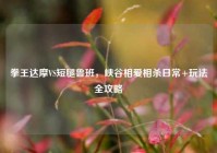 拳王达摩VS短腿鲁班，峡谷相爱相杀日常+玩法全攻略