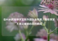 在PUBG跨服聊天室和外国队友开黑，那些哭笑不得又暖到心坎的瞬间