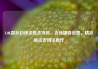 LOL鼠标边缘设置全攻略，含快捷键设置，精准操控告别误操作